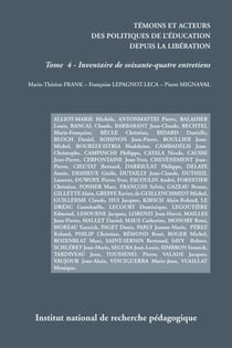 Témoins et acteurs des politiques de l'éducation depuis la libération : Tome 4 : inventaire des soixante-quatre entretiens