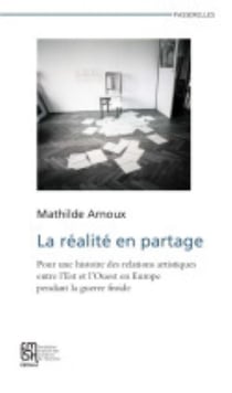 La Réalité en partage : Pour une histoire des relations artistiques entre l'Est et l'Ouest en Europe pendant la guerre froide