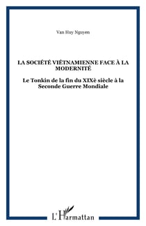 La société viêtnamienne face à la modernité : Le Tonkin de la fin du XIXè siècle à la Seconde Guerre Mondiale