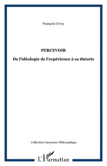 Percevoir - de l'ideologie de l'experience a sa theorie