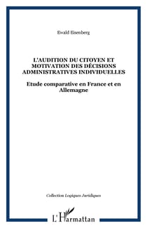 L'audition du citoyen et motivation des décisions administratives individuelles - étude comparative en France et en Allemagne