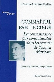 Connaître par le coeur : La connaissance par connaturalité dans les oeuvres de Jacques Maritain