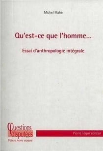 Qu'est-ce que l'homme... - essai d'anthropologie intégrale