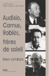 Audisio, Camus et Roblès, frères de soleil : leurs combats : autour d'Edmond Charlot