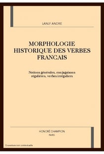 Morphologie historique des verbes francais - notions generales, conjugaisons regulieres, verbes irre