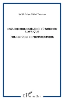 Essai de bibliographie du nord de l'afrique - prehistoire et protohistoire