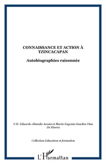 Connaissance et action a tzincacapan - autobiographies raisonnee