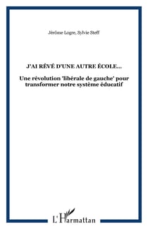 J'ai rêvé d'une autre école - une révolution libérale de gauche pour transformer notre système éducatif
