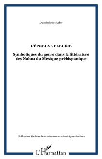 L'épreuve fleurie - symboliques du genre dans la littérature des Nahua du Mexique préhispanique