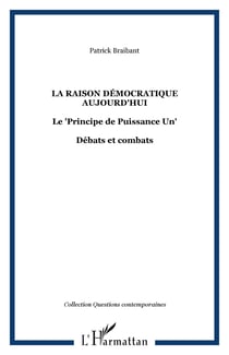 La raison democratique aujourd'hui - le "principe de puissance un" - debats et combats