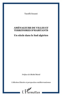Amenageurs de villes et territoires d'habitants - un siecle dans le sud algerien