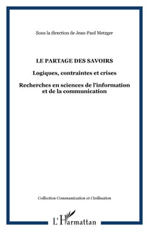 Le partage des savoirs - logiques, contraintes et crises - recherches en sciences de l'information e