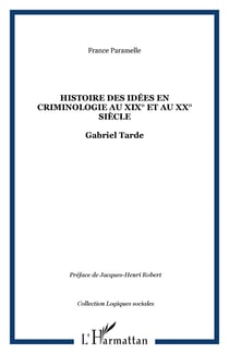 Histoire des idées en criminologie au XIXe et au XXe siècle : Gabriel Tarde