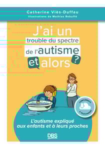 J'ai un trouble du spectre de l'autisme, et alors ? : L'autisme expliqué aux enfants et à leurs proches