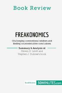 Book Review: Freakonomics by Steven D. Levitt and Stephen J. Dubner : Challenging conventional wisdom and finding counterintuitive conclusions
