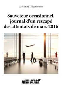 Sauveteur occasionnel, journal d'un rescape des attentats de mars 2016