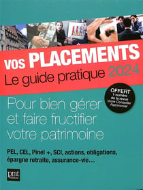 Vos placements : Le guide pratique 2024 - Pour bien gérer et faire fructifier votre patrimoine