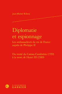 Diplomatie et espionnage - les ambassadeurs du roi de france auprès de philippe ii