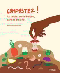 Compostez ! au jardin, sur le balcon, dans la cuisine