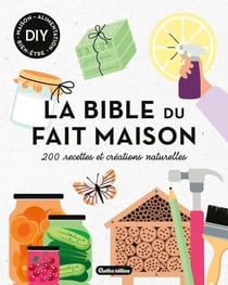 La bible du fait maison : 200 recettes et créations naturelles
