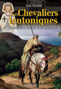 LES CHEVALIERS TEUTONIQUES _ DE LA TERRE SAINTE A LA BALTIQUE : DE LA TERRE SAINTE A LA BALTIQUE