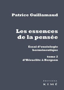 Les essences de la pensée - essai d'ousiologie herméneutique Tome 2 : d'Héraclite à Bergson