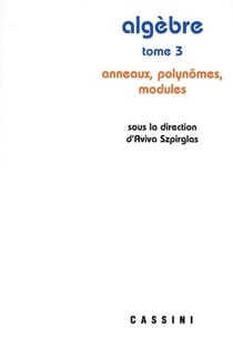 Algèbre Tome 3 : anneaux, polynomes, modules