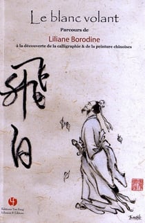 Le blanc volant - parcours de liliane borodine a la decouverte de la calligraphie & de la peinture c
