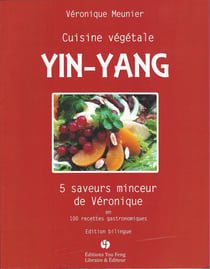 Cuisine vegetale, yin-yang - 5 saveurs minceur de veronique en 100 recettes gastronomiques