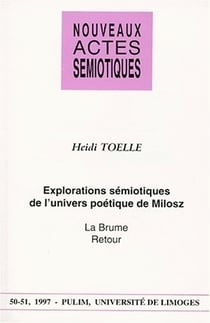Nouveaux actes sémiotiques, n° 50-51/1997 : H. Tolle, Explorations sémiotiques de l'univers poétique de Milosz : La brume, Retour