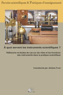 À Quoi servent les instruments scientifiques? : Réflexions et études de cas sur les rôles et les fonctions des instruments dans la pratique scientifique