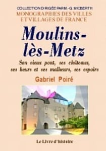 Moulins-les-metz - son vieux pont, ses chateaux, ses heurs et ses malheurs, ses espoirs