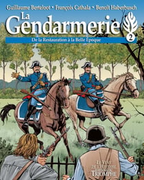La gendarmerie - de la restauration a la belle epoque