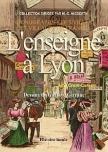 L'enseigne a lyon - son histoire, ses particularites, les boutiques, les maisons, la rue, la reclame