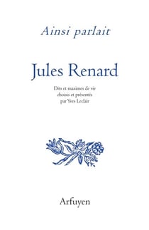 Ainsi parlait Tome 41 : Jules Renard : dits et maximes de vie
