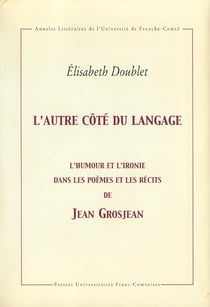 L' Autre côté du langage : L'humour et l'ironie dans les poèmes et récits de Jean Grosjean