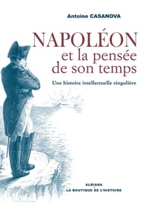 Napoleon et la pensee de son temps : une histoire intellectuelle singuliere