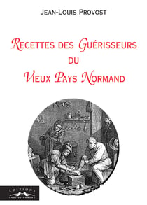 Recettes des guérisseurs du vieux pays normands