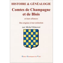 Histoire & généalogie : comtes de Champagne et de Blois et leurs alliances : des origines à leur extinction