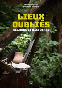 Lieux oubliés : Regards et histoires