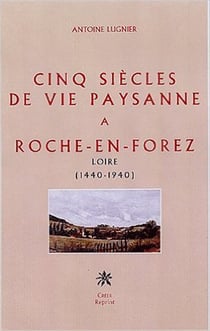 Cinq siecles de vie paysanne a roche-en-forez loire (1440-1940)