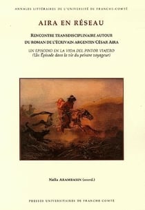 Aira en réseau : Rencontre transdisciplinaire autour du roman de l'écrivain argentin César Aira Un épisode dans la vie du peintre voyageur (Un episodio en la vida del pintor viajero)