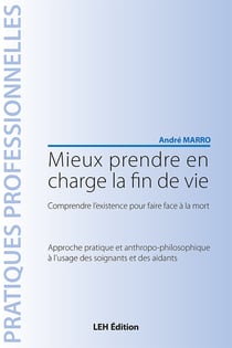 Mieux prendre en charge la fin de vie. comprendre l'existence pour faire face a la mort. approche pr