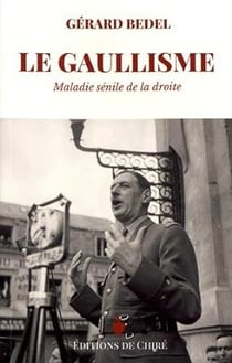 Le gaullisme - Maladie sénile de la droite
