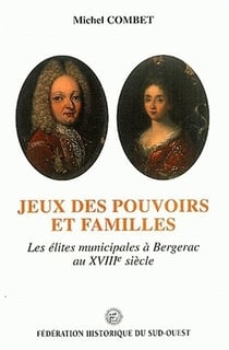 Jeux des pouvoirs et familles. : Les élites municipales à Bergerac au XVIIIe siècle