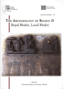Collection indologie - t132 - the archaeology of bhakti ii. royal bhakti, local bhakti