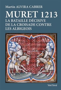 Muret 1213 : La bataille décisive de la croisade contre les albigeois