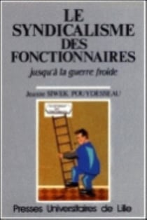 Le Syndicalisme des fonctionnaires (Le) : jusqu'à la guerre froide