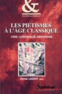 Les Piétismes à l'âge classique : Crise, conversion, institutions