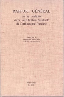 Rapport général sur les modalités d'une simplification éventuelle de l'orthographe française